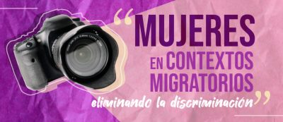 “Mujer en contexto migratorio, eliminando la discriminación”