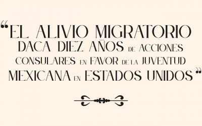 “El alivio migratorio DACA: diez años de acciones consulares en favor de la juventud mexicana en Estados Unidos”.