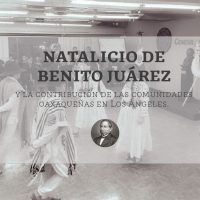 Natalicio de Benito Juárez y la contribución de las comunidades oaxaqueñas en Los Ángeles.