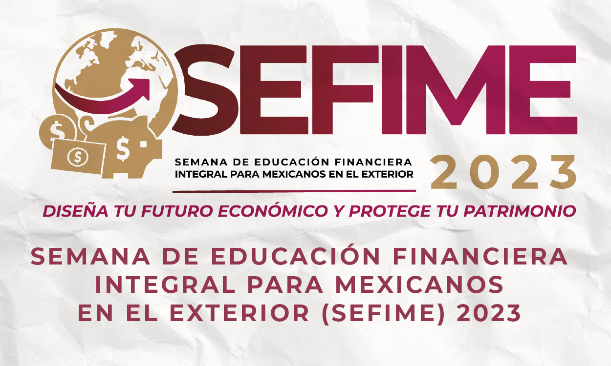 SEMANA DE EDUCACIÓN FINANCIERA INTEGRAL PARA MEXICANOS EN EL EXTERIOR (SEFIME) 2023