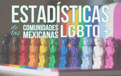 ESTADÍSTICAS DE LAS COMUNIDADES MEXICANAS LGBTQ+