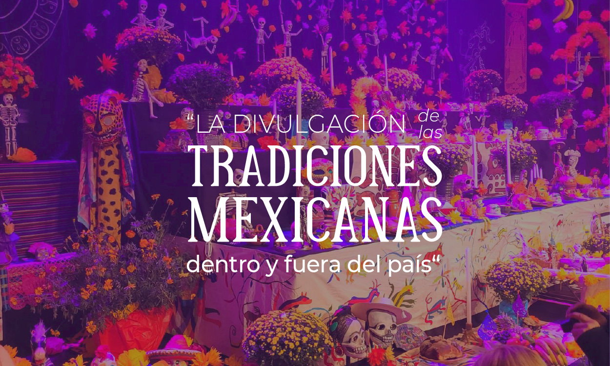 “La divulgación de las tradiciones mexicanas dentro y fuera del país“