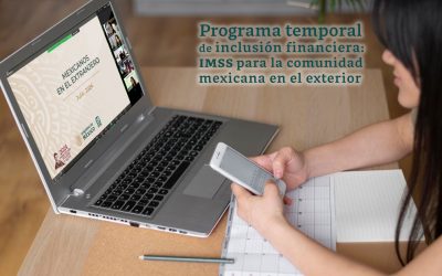 PROGRAMA TEMPORAL DE INCLUSIÓN FINANCIERA: IMSS PARA LA COMUNIDAD MEXICANA EN EL EXTERIOR