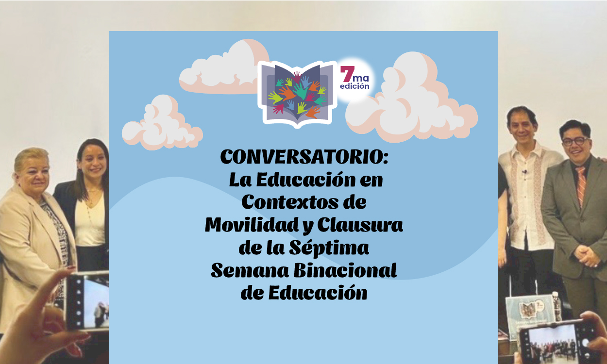 CONVERSATORIO: La Educación en Contextos de Movilidad y Clausura de la Séptima Semana Binacional de Educación