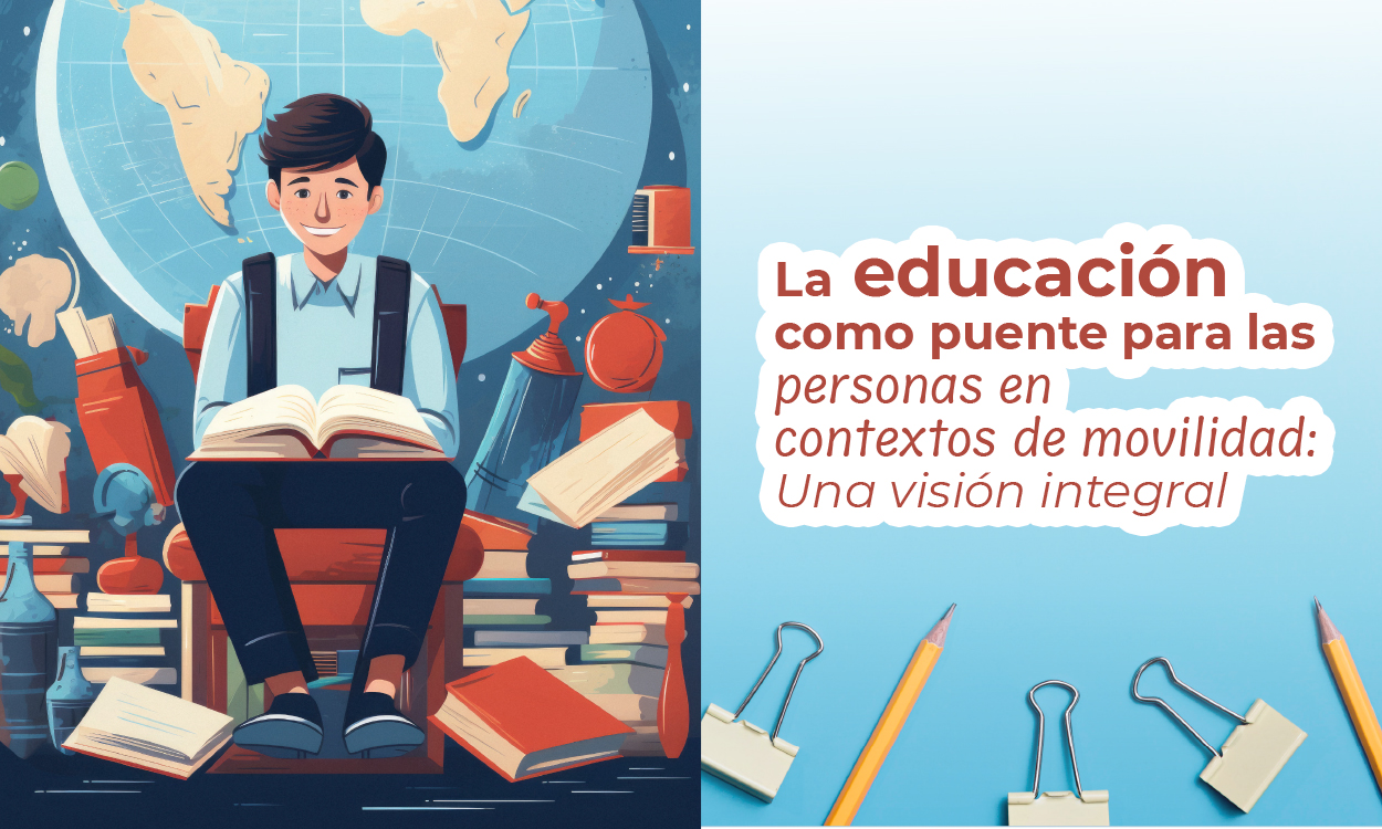 La educación como puente para las personas en contextos de movilidad: Una visión integral