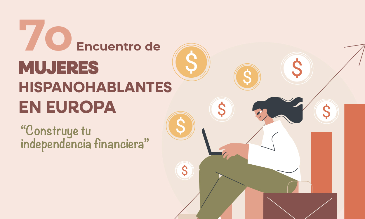 7o Encuentro de Mujeres Hispanohablantes en Europa “Construye tu independencia financiera”