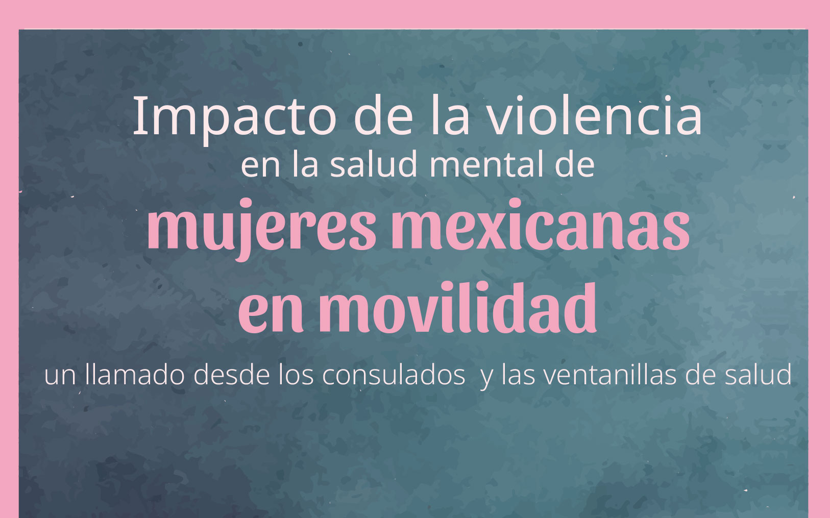 Impacto de la violencia en la salud mental de mujeres mexicanas en movilidad: un llamado desde los consulados y las ventanillas de salud.